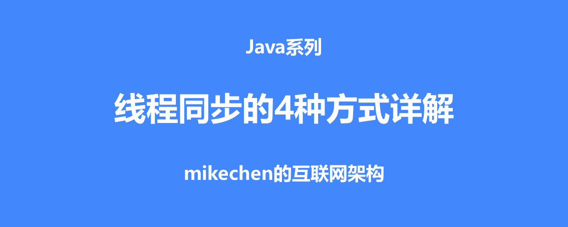 Java线程同步的四种方式详解(建议收藏)-mikechen的互联网架构